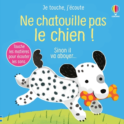NE CHATOUILLE PAS LE CHIEN ! - JE TOUCHE, J'ECOUTE - DES 6 MOIS