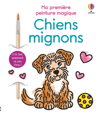 CHIENS MIGNONS - MA PREMIERE PEINTURE MAGIQUE - DES 3 ANS