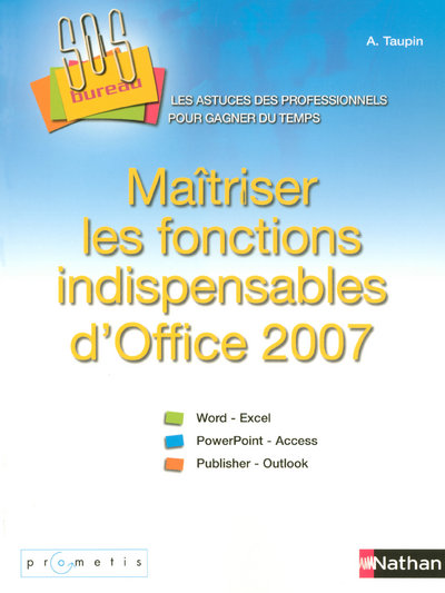 MAITRISER LES FONCTIONS INDISPENSABLES D'OFFICE 2007  SOS BUREAU ! LIVRE