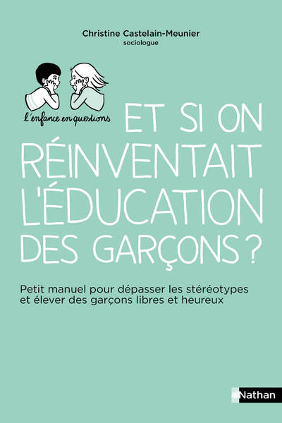 ET SI ON REINVENTAIT L'EDUCATION DES GARCONS ? - PETIT MANUEL POUR DEPASSER LES STEREOTYPES ET ELEVE