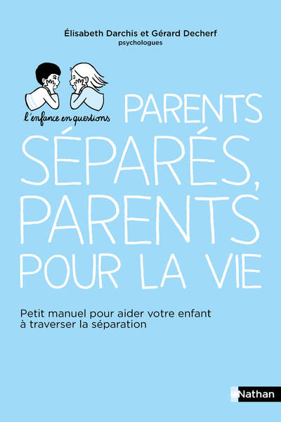 PARENTS SEPARES, PARENTS POUR LA VIE - PETIT MANUEL POUR AIDER VOTRE ENFANT A TRAVERSER LA SEPARATIO