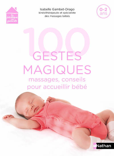 100 GESTES MAGIQUES : MASSAGES, CONSEILS POUR ACCUEILLIR BEBE