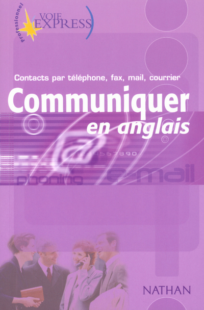 COMMUNIQUER EN ANGLAIS CONTACTS PAR TELEPHONE, FAX, MAIL, COURRIER VOIE EXPRESS PROFESSIONNEL LIVRE