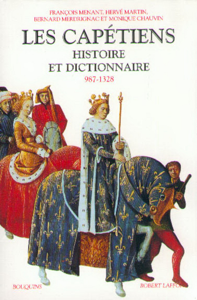 LES CAPETIENS HISTOIRE ET DICTIONNAIRE, 987-1328