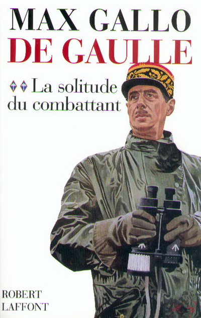 DE GAULLE - TOME 2 - LA SOLITUDE DU COMBATTANT - 1940-1946
