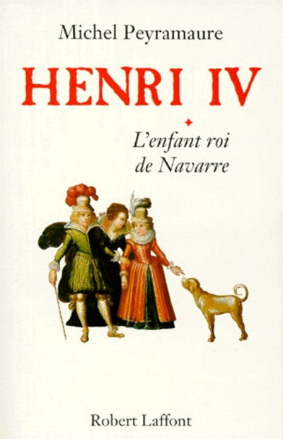 HENRI IV - TOME 1 - L'ENFANT ROI DE NAVARRE
