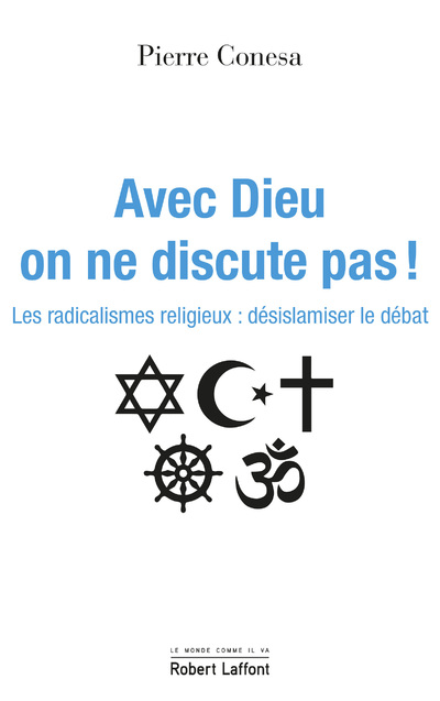 AVEC DIEU, ON NE DISCUTE PAS ! - LES RADICALISMES RELIGIEUX : DESISLAMISER LE DEBAT