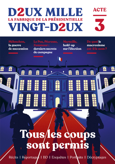 DEUX MILLE VINGT-DEUX - LA FABRIQUE DE LA PRESIDENTIELLE - ACTE 3 : TOUS LES COUPS SONT PERMIS
