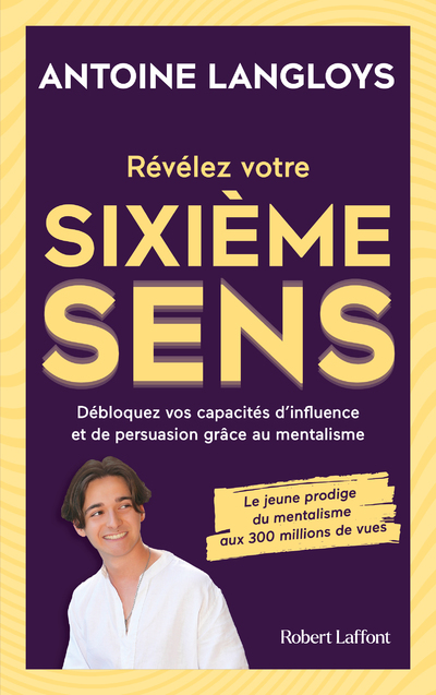 REVELEZ VOTRE SIXIEME SENS- DEBLOQUEZ VOS CAPACITES D'INFLUENCE ET DE PERSUASION GRACE AU MENTALISME