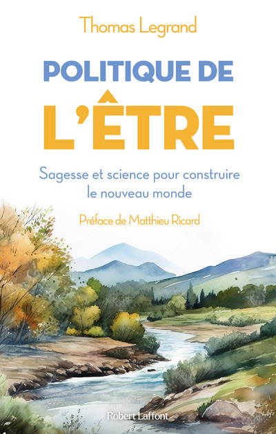 POLITIQUE DE L'ETRE - SAGESSE ET SCIENCE POUR CONSTRUIRE LE NOUVEAU MONDE