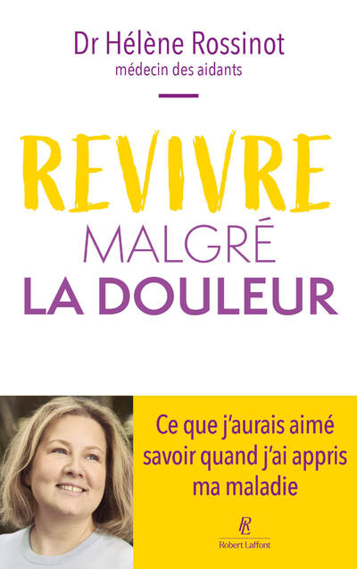 REVIVRE MALGRE LA DOULEUR     CE QUE J   AURAIS AIME SAVOIR QUAND J   AI APPRIS MA MALADIE