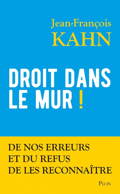DROIT DANS LE MUR ! - DE NOS ERREURS ET DU REFUS DE LES RECONNAITRE