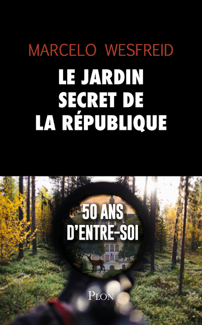 LE JARDIN SECRET DE LA REPUBLIQUE - 50 ANS D'ENTRE-SOI