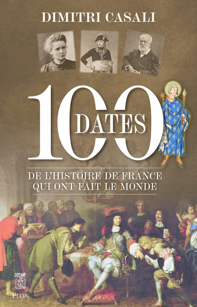 100 DATES DE L'HISTOIRE DE FRANCE QUI ONT FAIT LE MONDE