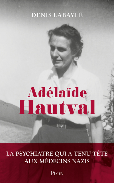 ADELAIDE HAUTVAL - LA PSYCHIATRE QUI A TENU TETE AUX MEDECINS NAZIS
