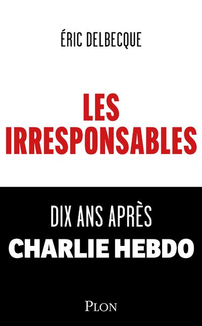LES IRRESPONSABLES - DIX ANS APRES CHARLIE HEBDO