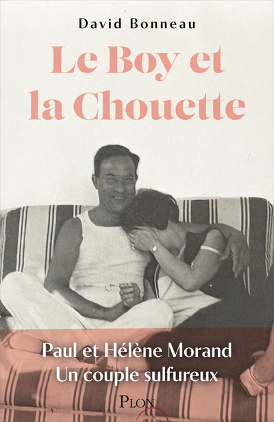 LE BOY ET LA CHOUETTE - PAUL ET HELENE MORAND : LE COUPLE LE PLUS SULFUREUX DE LA LITTERATURE FRANCA