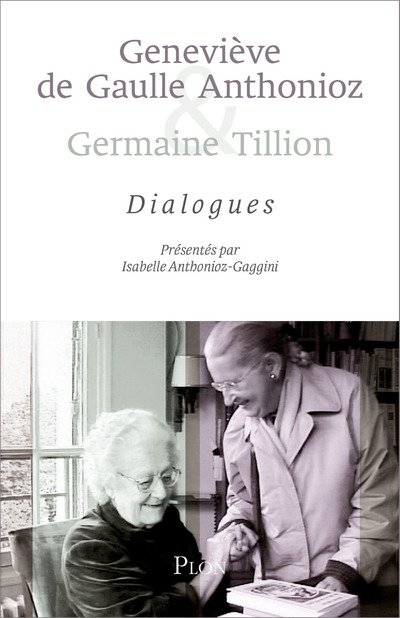 GENEVIEVE DE GAULLE ANTHONIOZ ET GERMAINE TILLION : DIALOGUE