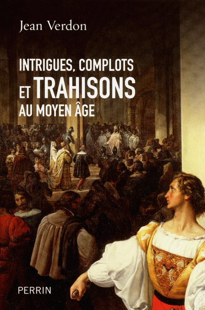 INTRIGUES, COMPLOTS ET TRAHISONS AU MOYEN AGE