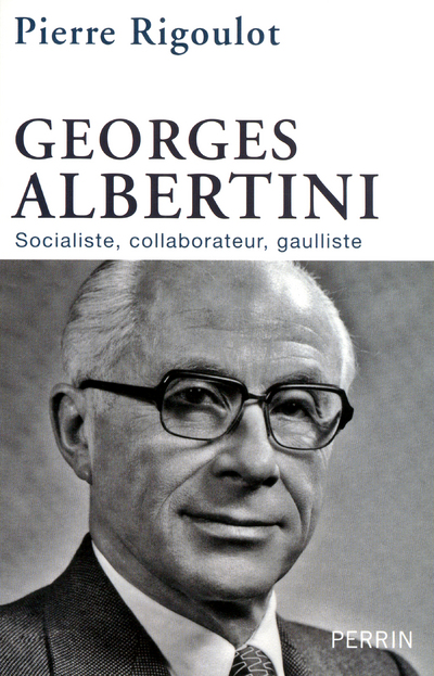 GEORGES ALBERTINI, 1911-1983 SOCIALISTE, COLLABORATEUR, GAULLISTE