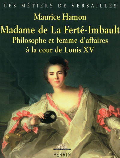 MADAME DE LA FERTE-IMBAULT PHILOSOPHE ET FEMME D'AFFAIRES A LA COUR DE LOUIS XV