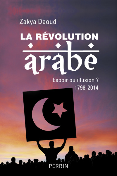 LA REVOLUTION ARABE 1798-2014 - ESPOIR OU ILLUSION ?