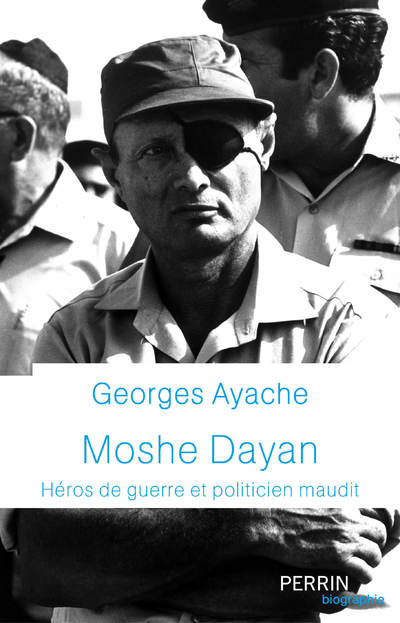 MOSHE DAYAN - HEROS DE GUERRE ET POLITICIEN MAUDIT