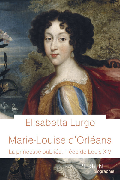 MARIE-LOUISE D'ORLEANS - LA PRINCESSE OUBLIEE, NIECE DE LOUIS XIV
