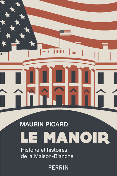 LE MANOIR - HISTOIRE ET HISTOIRES DE LA MAISON-BLANCHE