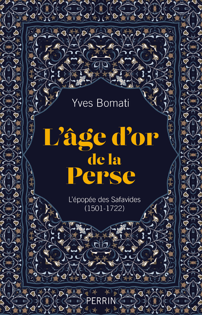 L'AGE D'OR DE LA PERSE - L'EPOPEE DES SAFAVIDES (1501-1722)