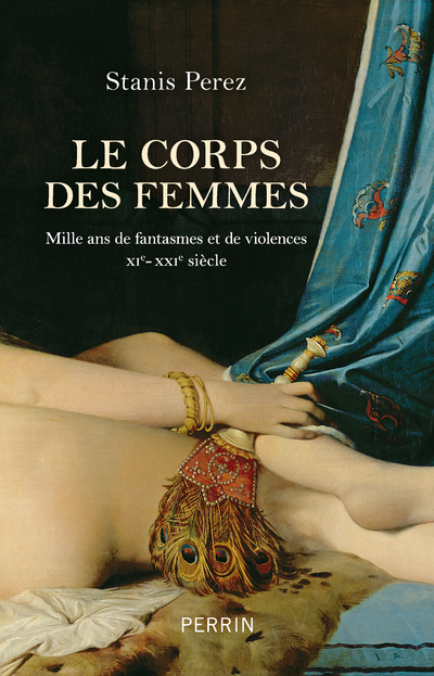 LE CORPS DES FEMMES - MILLE ANS DE FANTASMES ET DE VIOLENCES XIE - XXIE SIECLE