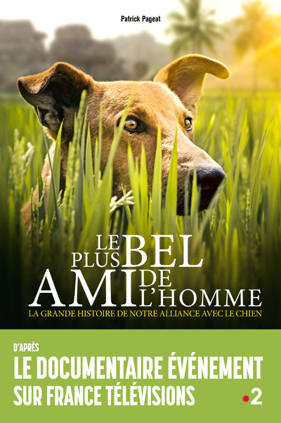 LE PLUS BEL AMI DE L'HOMME - LA GRANDE HISTOIRE DE NOTRE ALLIANCE AVEC LE CHIEN