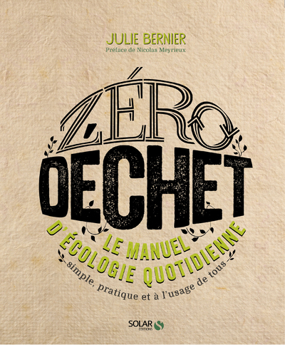 ZERO DECHET - LE MANUEL D'ECOLOGIE QUOTIDIENNE SIMPLE, PRATIQUE ET A L'USAGE DE TOUS