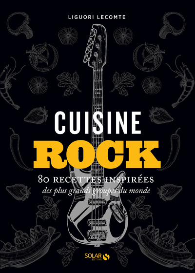 CUISINE ROCK - 80 RECETTES INSPIREES DES PLUS GRANDS GROUPES DU MONDE