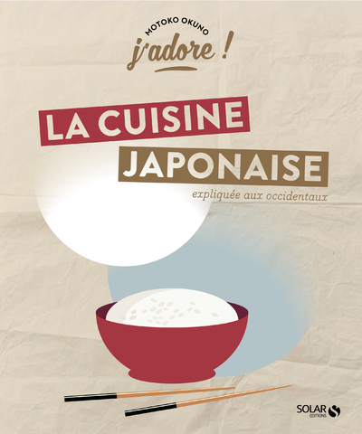 J'ADORE ! LA CUISINE JAPONAISE - EXPLIQUEE AUX OCCIDENTAUX