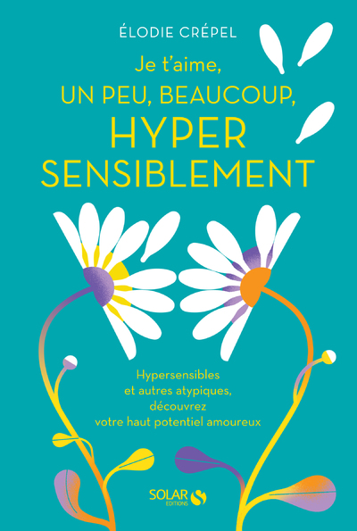 JE T'AIME, UN PEU, BEAUCOUP, HYPER SENSIBLEMENT - HYPERSENSIBLES ET AUTRES ATYPIQUES, DECOUVREZ VOTR