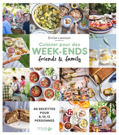 CUISINER POUR DES WEEK-ENDS FRIENDS & FAMILY - 80 RECETTES POUR 8, 10, 12...