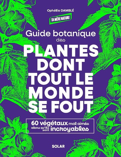 GUIDE BOTANIQUE DES PLANTES DONT TOUT LE MONDE SE FOUT