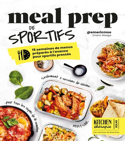 MEAL PREP DE SPORTIFS - KITCHEN THERAPIE - 15 SEMAINES DE MENUS PREPARES A L'AVANCE POUR SPORTIFS PR