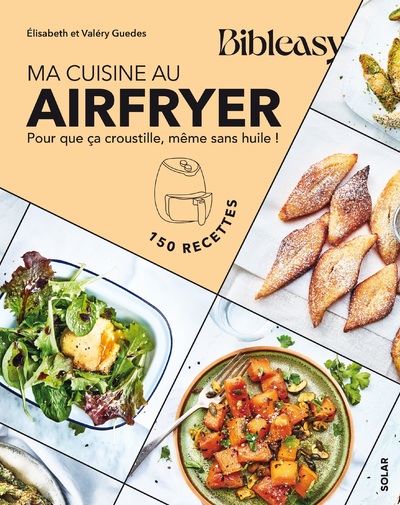 MA CUISINE AU AIRFRYER - BIBLEASY - POUR QUE CA CROUSTILLE, MEME SANS HUILE !