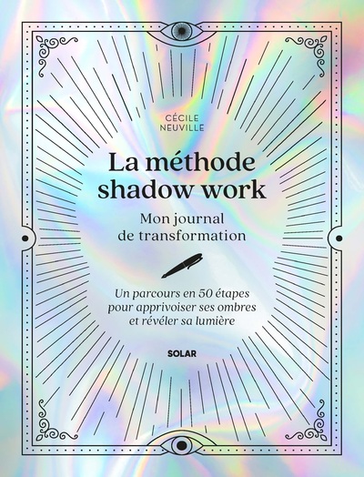 LA METHODE SHADOW WORK - MON JOURNAL DE TRANSFORMATION - UN PARCOURS EN 50 ETAPES POUR APPRIVOISER S