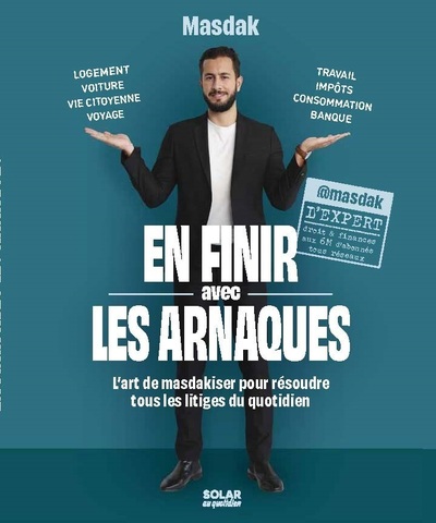 EN FINIR AVEC LES ARNAQUES - L   ART DE MASDAKISER POUR RESOUDRE TOUS LES LITIGES DU QUOTIDIEN