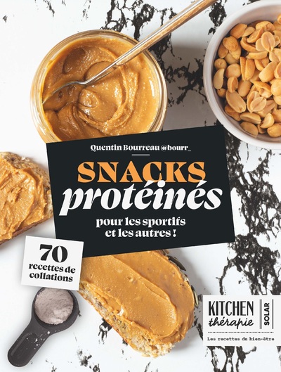 SNACKS PROTEINES - 70 RECETTES DE COLLATIONS POUR LES SPORTIFS ET LES AUTRES