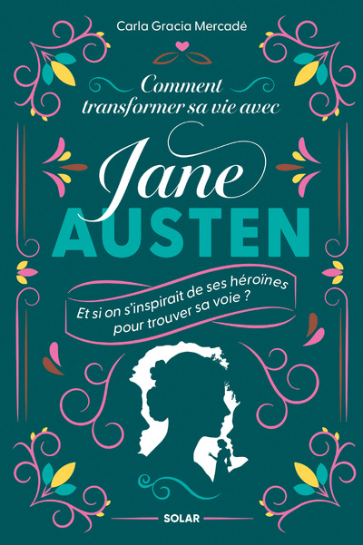 COMMENT TRANSFORMER SA VIE AVEC JANE AUSTEN - ET SI ON S'INSPIRAIT DE SES HEROINES POUR TROUVER SA V