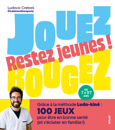 JOUEZ, BOUGEZ, RESTEZ JEUNES ! - GRACE A LA METHODE LUDO-KINE : 100 JEUX POUR ETRE EN BONNE SANTE (E