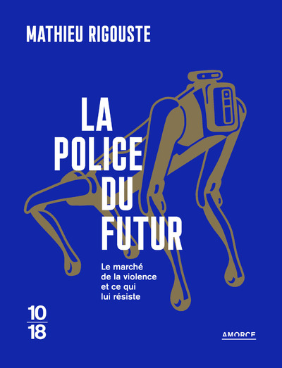 LA POLICE DU FUTUR - LE MARCHE DE LA VIOLENCE ET CE QUI LUI RESISTE
