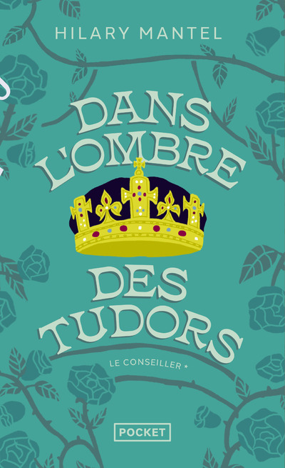 LE CONSEILLER - TOME 1 DANS L'OMBRE DES TUDORS