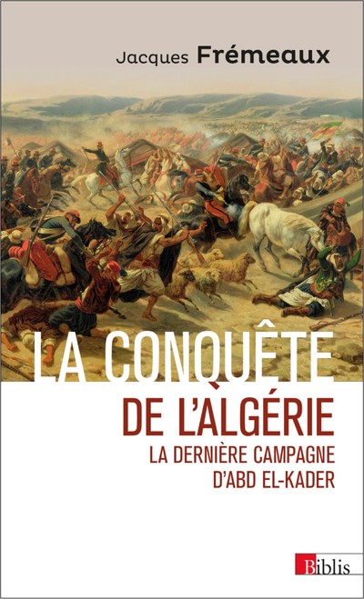 LA CONQUETE DE L'ALGERIE. LA DERNIERE CAMPAGNE D'ABD EL-KADER