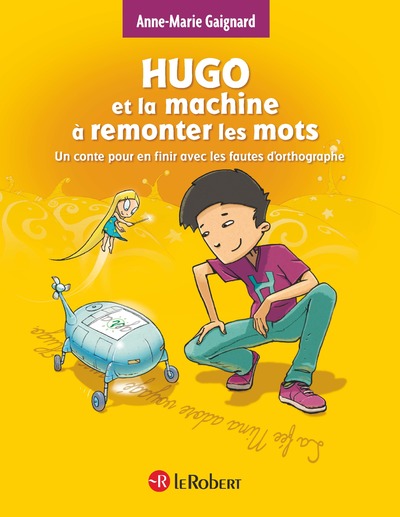 HUGO ET LA MACHINE A REMONTER LES MOTS - UN CONTE POUR EN FINIR AVEC LES FAUTES D'ORTHOGRAPHE