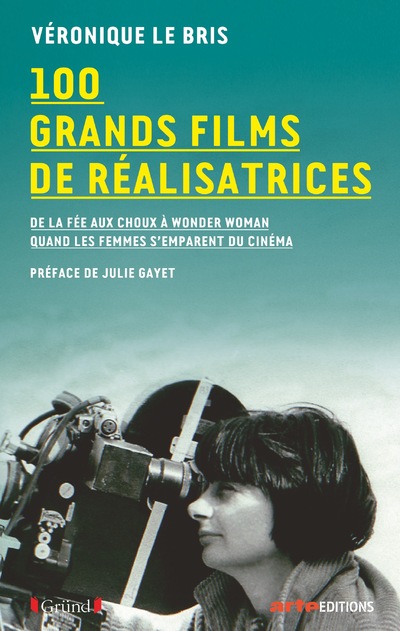 100 GRANDS FILMS DE REALISATRICES - DE LA FEE AUX CHOUX A WONDER WOMAN, QUAND LES FEMMES S'EMPARENT